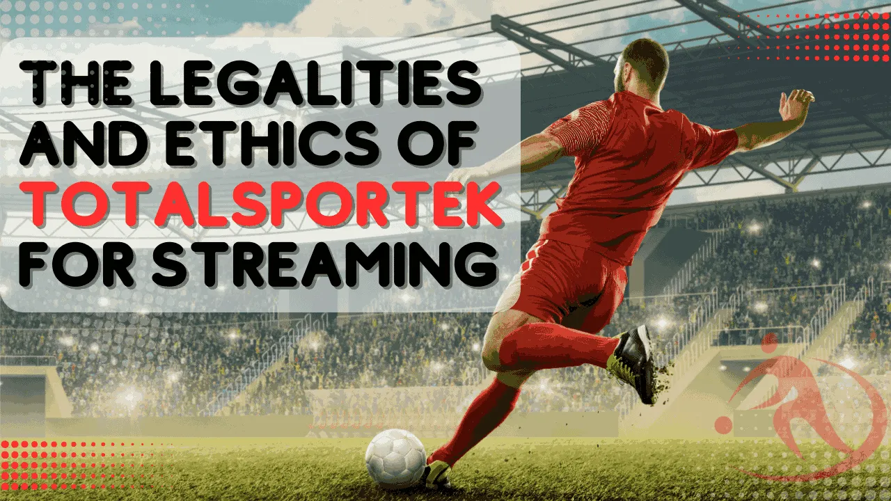 The Legalities and Ethics of Totalsportek for Streaming