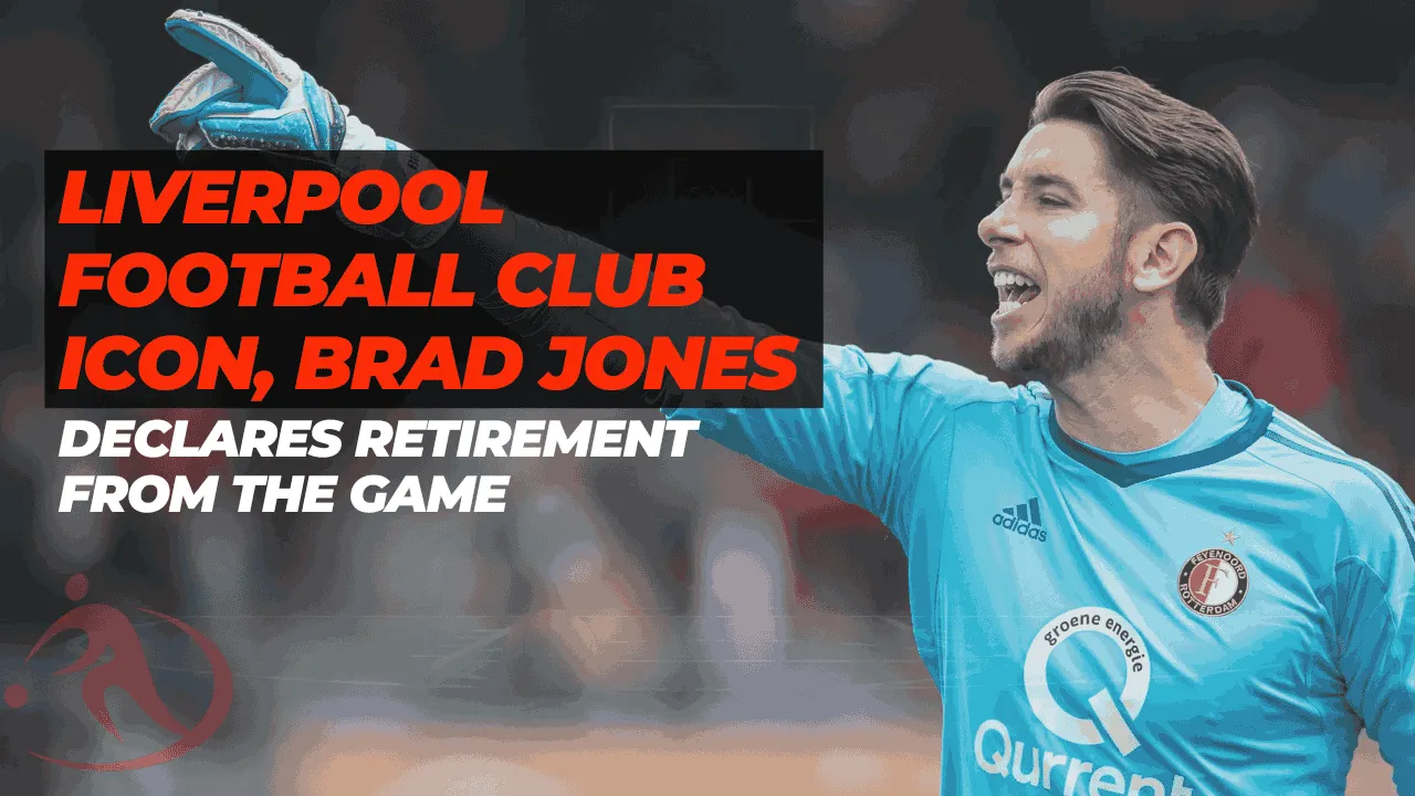 Liverpool Football Club Icon, Brad Jones, Declares Retirement from the Game