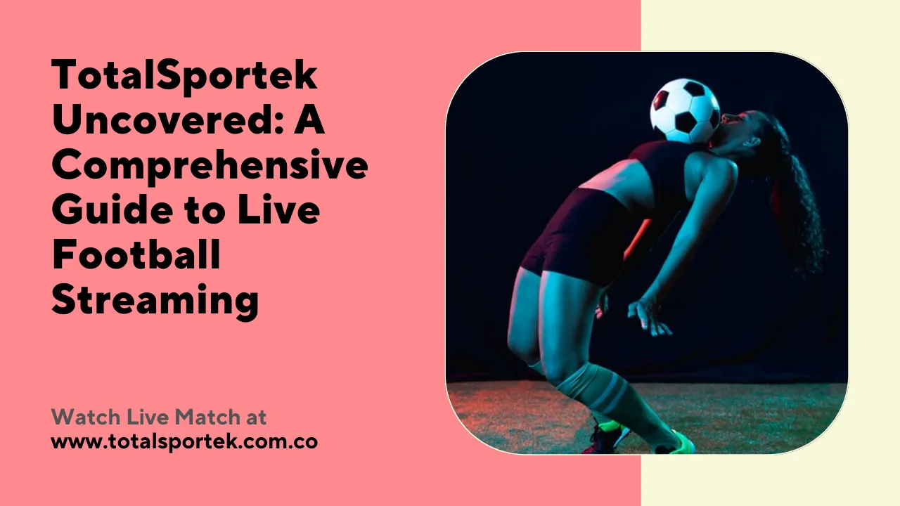 TotalSportek Uncovered: A Comprehensive Guide to Live Football Streaming
