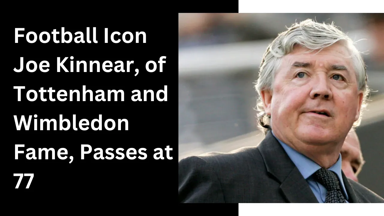 Joe Kinnear, former Tottenham player and Wimbledon manager, dies at 77