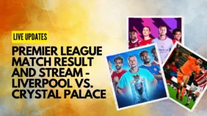 Premier League Match Result and Stream - Liverpool vs. Crystal Palace