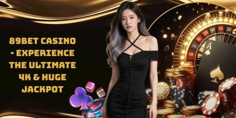 89bet Casino  – Experience The Ultimate 4k & Huge Jackpot